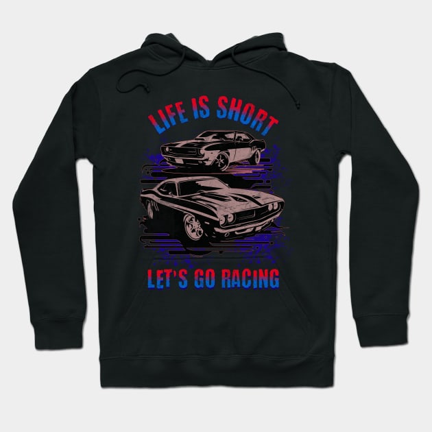 Life Is Short Let's Go Racing Cars Hoodie by Carantined Chao$